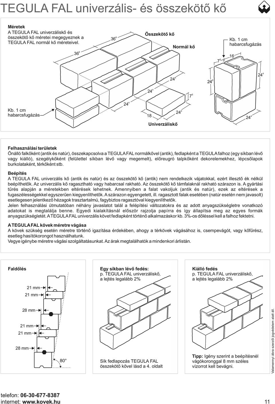 1 habarcsfugázás 2 Univerzáliskő 2 2 2 Felhasználási területek Önálló falkőként (antik és natúr), összekapcsolva a TEGULA FAL normálkővel (antik), fedlapként a TEGULA falhoz (egy síkban lévő vagy