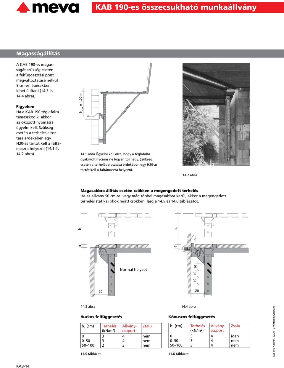 1 és 14.2 ábra). 14.1 ábra Ügyelni kell arra, hogy a téglafalra gyakorolt nyomás ne legyen túl nagy. Szükség esetén a terhelés elosztása érdekében egy H20-as tartót kell a faltámaszra helyezni. 14.2 ábra Magasabbra állítás esetén csökken a megengedett terhelés Ha az állvány 50 cm-rel vagy még többel magasabbra kerül, akkor a megengedett terhelés statikai okok miatt csökken, lásd a 14.