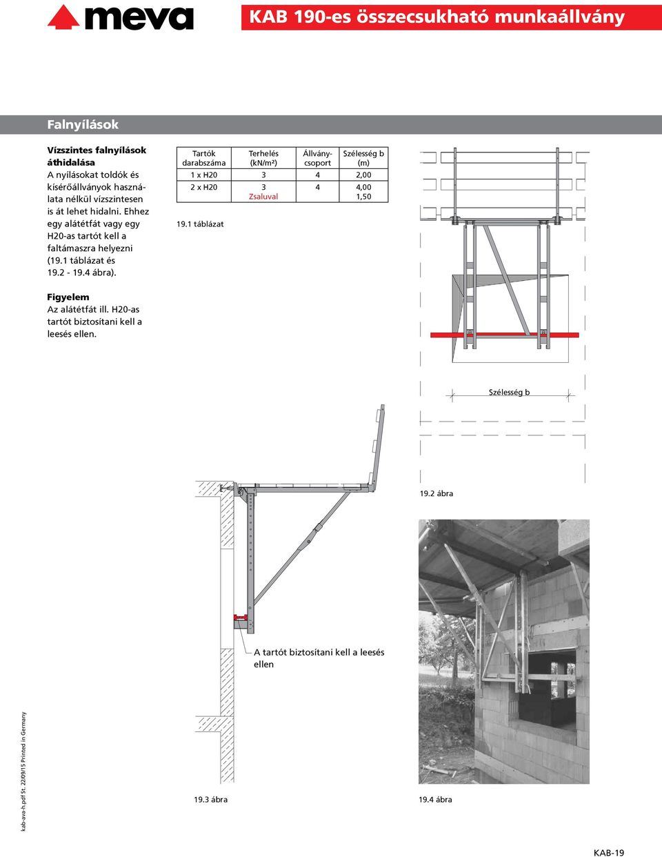1 táblázat Terhelés (kn/m²) Állványcsoport Szélesség b (m) 1 x H20 3 4 2,00 2 x H20 3 Zsaluval 4 4,00 1,50 Figyelem Az alátétfát ill.