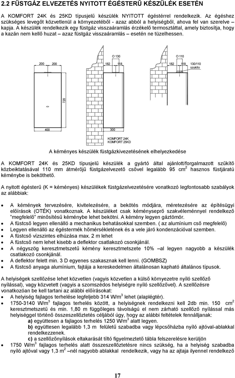 A készülék rendelkezik egy füstgáz visszaáramlás érzékelő termosztáttal, amely biztosítja, hogy a kazán nem kellő huzat azaz füstgáz visszaáramlás esetén ne tüzelhessen.