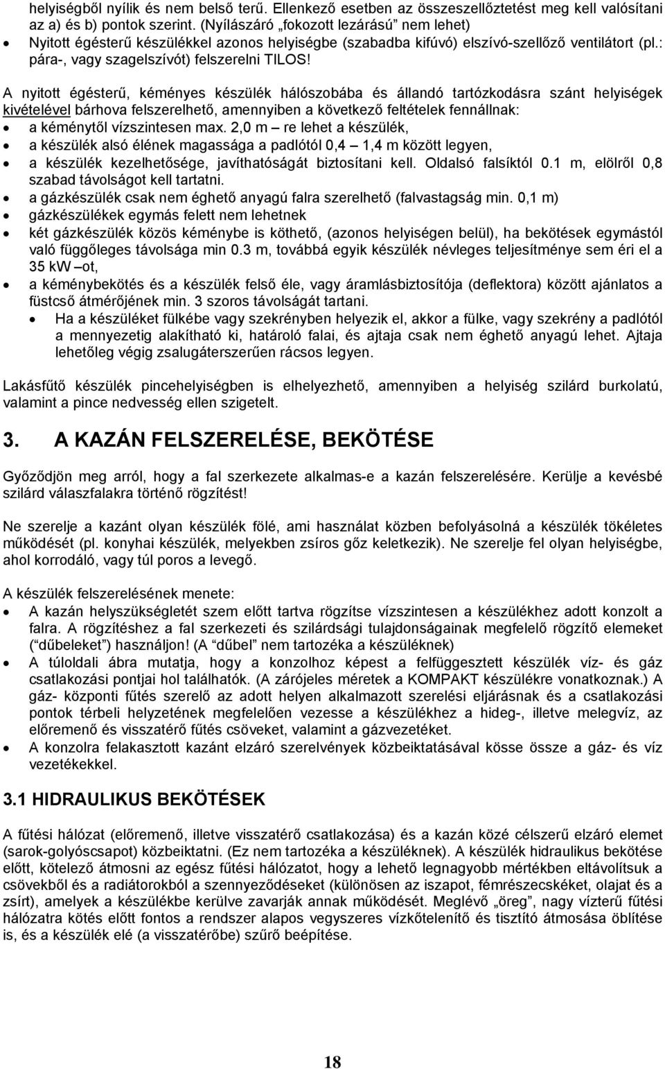 A nyitott égésterű, kéményes készülék hálószobába és állandó tartózkodásra szánt helyiségek kivételével bárhova felszerelhető, amennyiben a következő feltételek fennállnak: a kéménytől vízszintesen