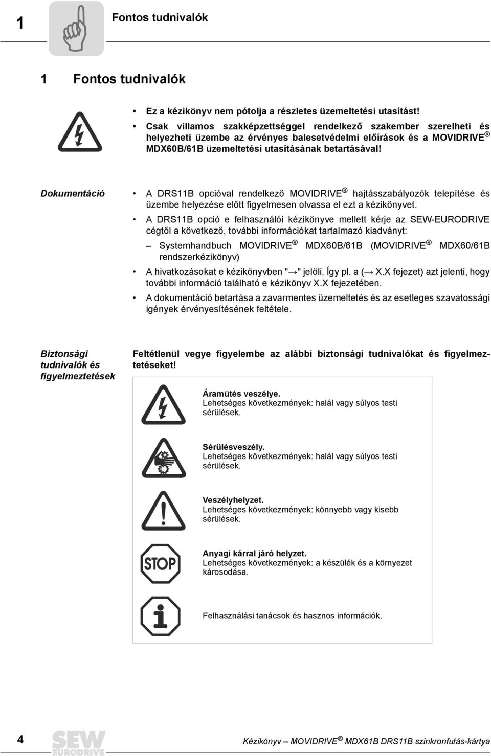 Dokumentáció A DRSB opcióval rendelkező MOVIDRIVE hajtásszabályozók telepítése és üzembe helyezése előtt figyelmesen olvassa el ezt a kézikönyvet.