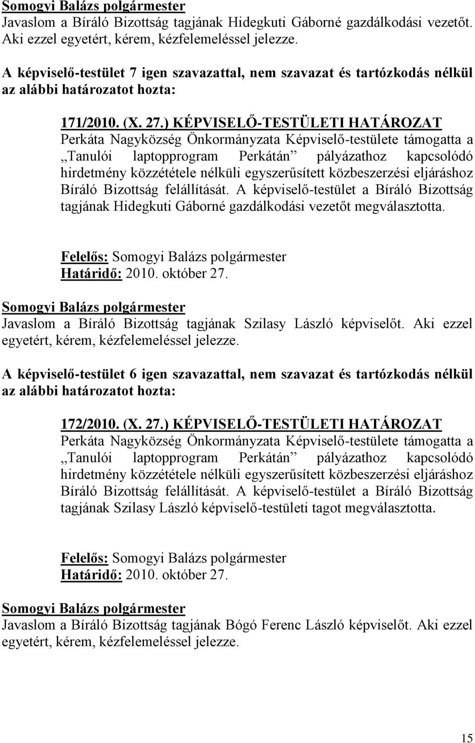 ) KÉPVISELŐ-TESTÜLETI HATÁROZAT Perkáta Nagyközség Önkormányzata Képviselő-testülete támogatta a Tanulói laptopprogram Perkátán pályázathoz kapcsolódó hirdetmény közzététele nélküli egyszerűsített