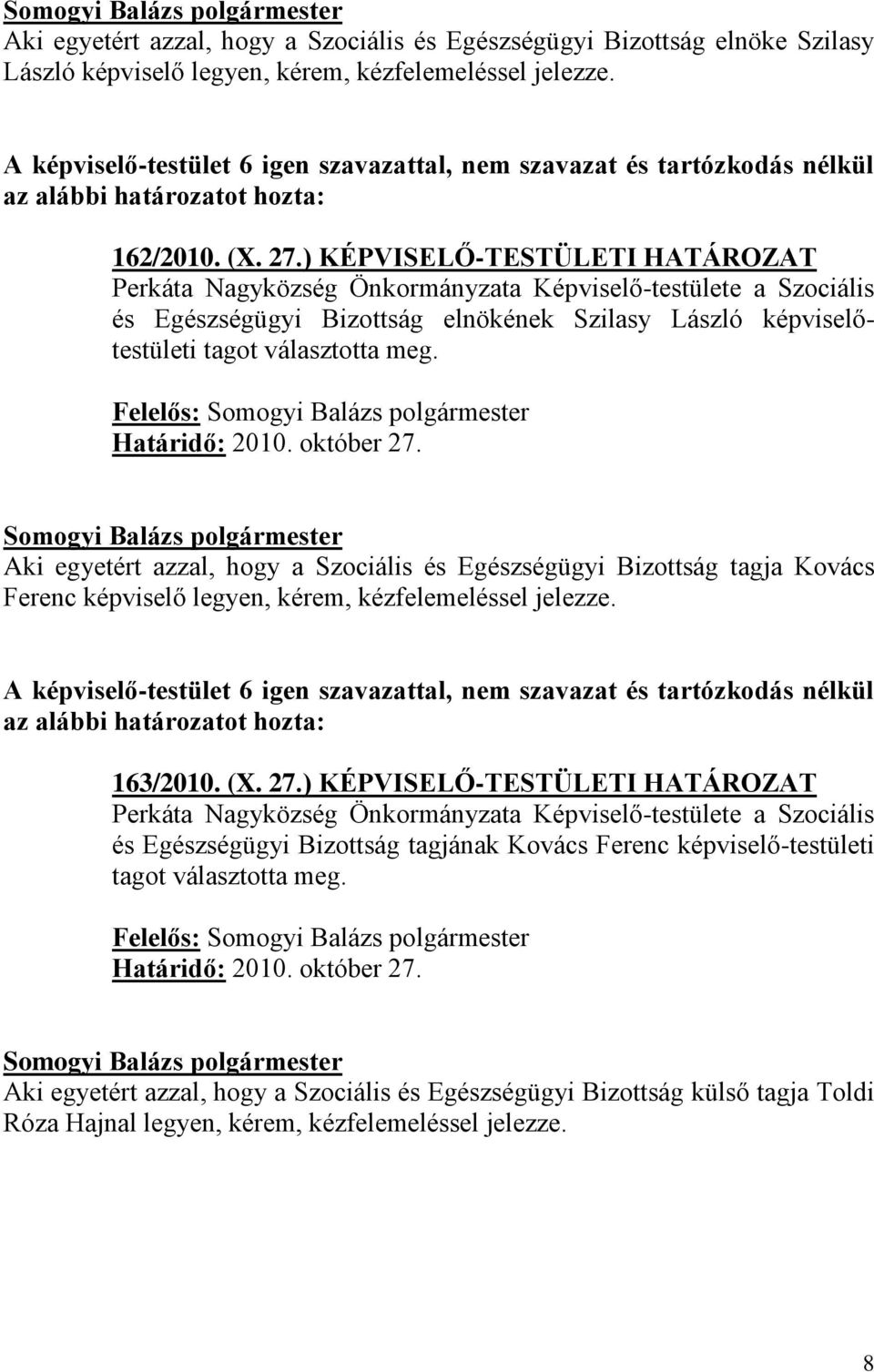 ) KÉPVISELŐ-TESTÜLETI HATÁROZAT Perkáta Nagyközség Önkormányzata Képviselő-testülete a Szociális és Egészségügyi Bizottság elnökének Szilasy László képviselőtestületi tagot választotta meg.