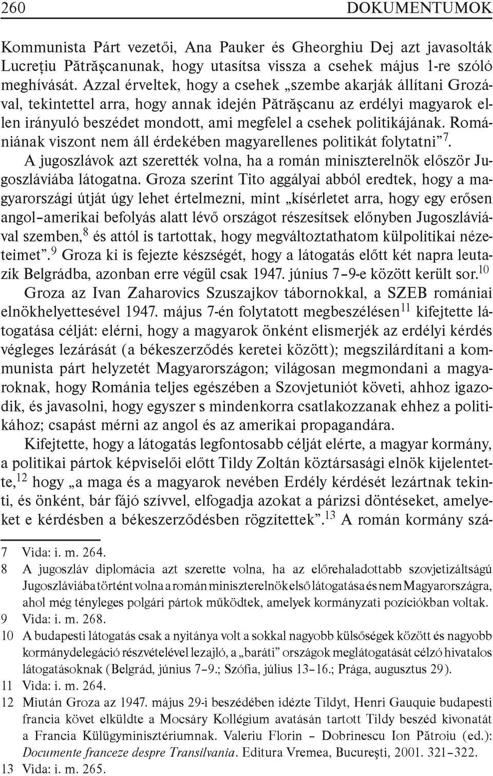 Romániának viszont nem áll érdekében magyarellenes politikát folytatni 7. A jugoszlávok azt szerették volna, ha a román miniszterelnök először Jugoszláviába látogatna.