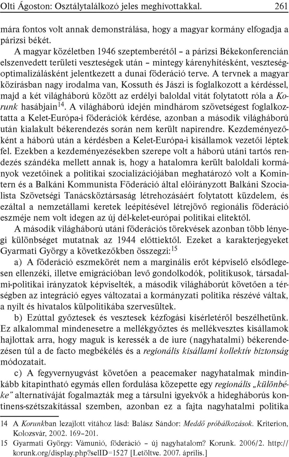 A tervnek a magyar közírásban nagy irodalma van, Kossuth és Jászi is foglalkozott a kérdéssel, majd a két világháború között az erdélyi baloldal vitát folytatott róla a Korunk hasábjain 14.