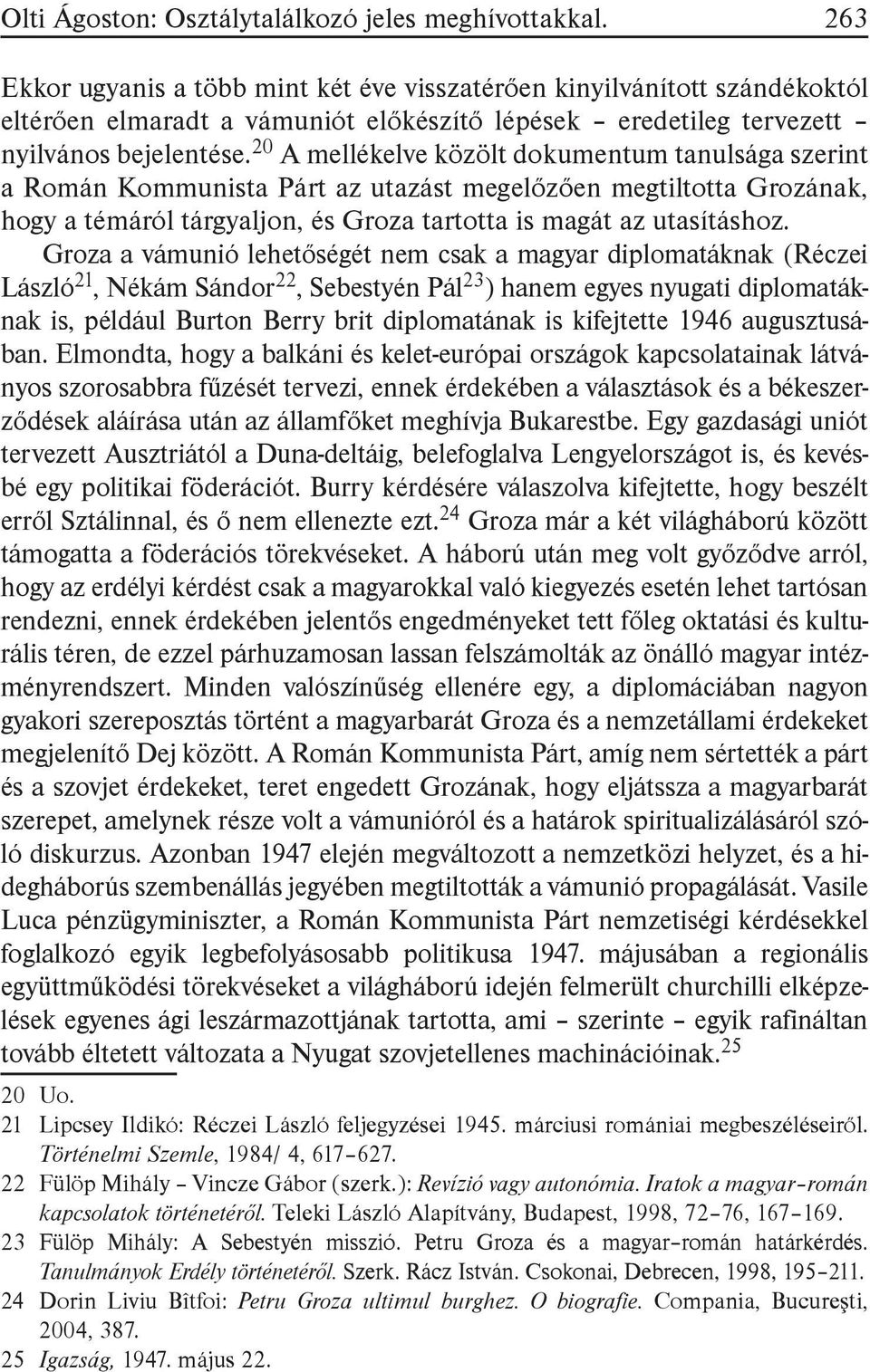 20 A mellékelve közölt dokumentum tanulsága szerint a Román Kommunista Párt az utazást megelőzően megtiltotta Grozának, hogy a témáról tárgyaljon, és Groza tartotta is magát az utasításhoz.