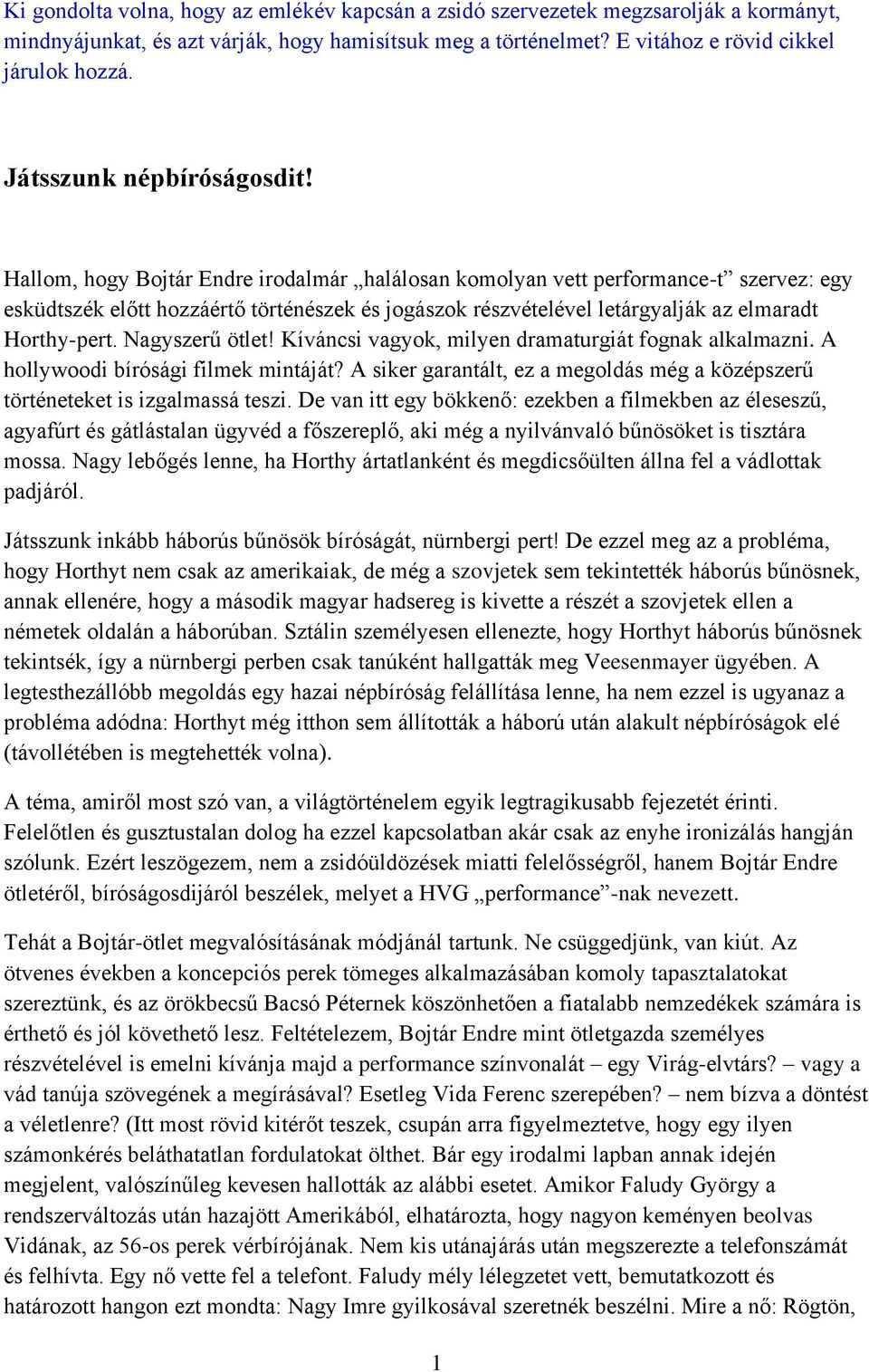 Hallom, hogy Bojtár Endre irodalmár halálosan komolyan vett performance-t szervez: egy esküdtszék előtt hozzáértő történészek és jogászok részvételével letárgyalják az elmaradt Horthy-pert.