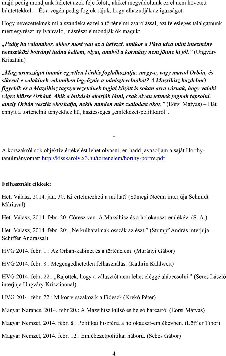 amikor a Páva utca mint intézmény nemzetközi botrányt tudna kelteni, olyat, amiből a kormány nem jönne ki jól.