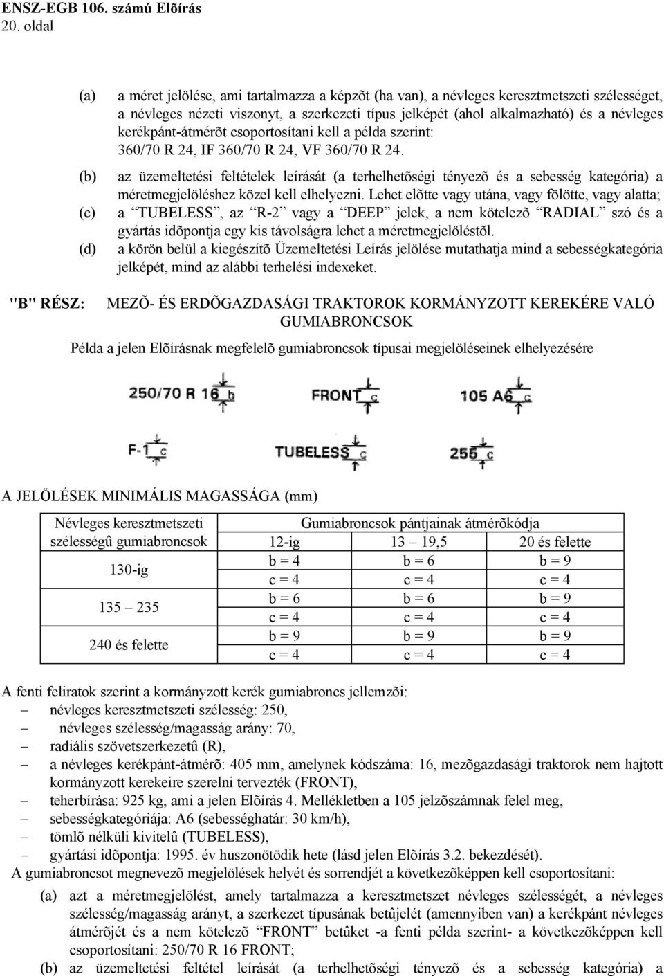 az üzemeltetési feltételek leírását (a terhelhetõségi tényezõ és a sebesség kategória) a méretmegjelöléshez közel kell elhelyezni.