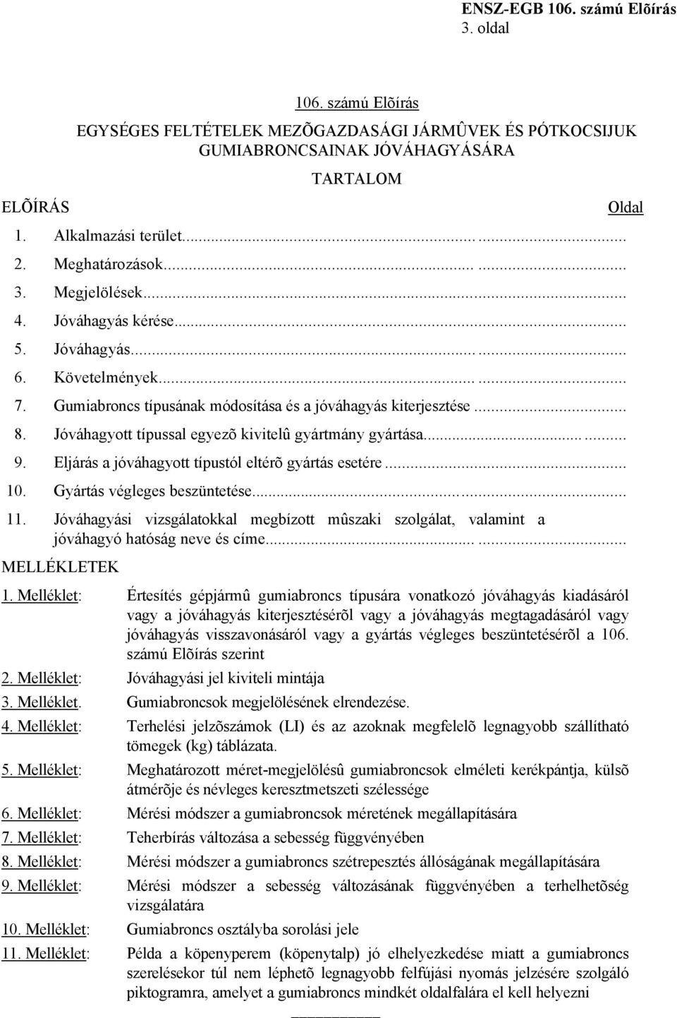 Jóváhagyott típussal egyezõ kivitelû gyártmány gyártása...... 9. Eljárás a jóváhagyott típustól eltérõ gyártás esetére... 10. Gyártás végleges beszüntetése... 11.