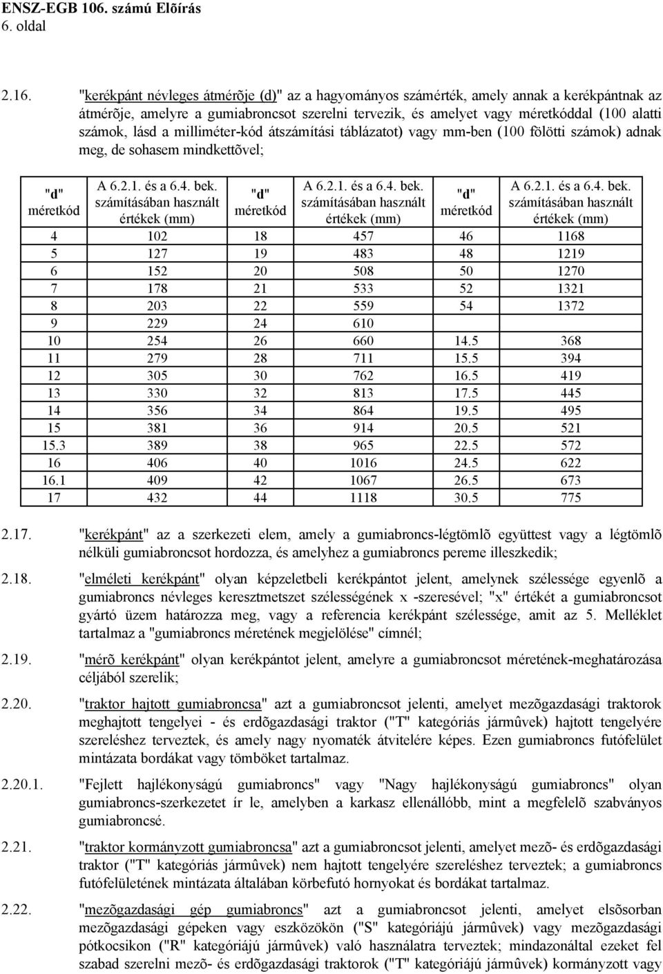 milliméter-kód átszámítási táblázatot) vagy mm-ben (100 fölötti számok) adnak meg, de sohasem mindkettõvel; "d" méretkód A 6.2.1. és a 6.4. bek.