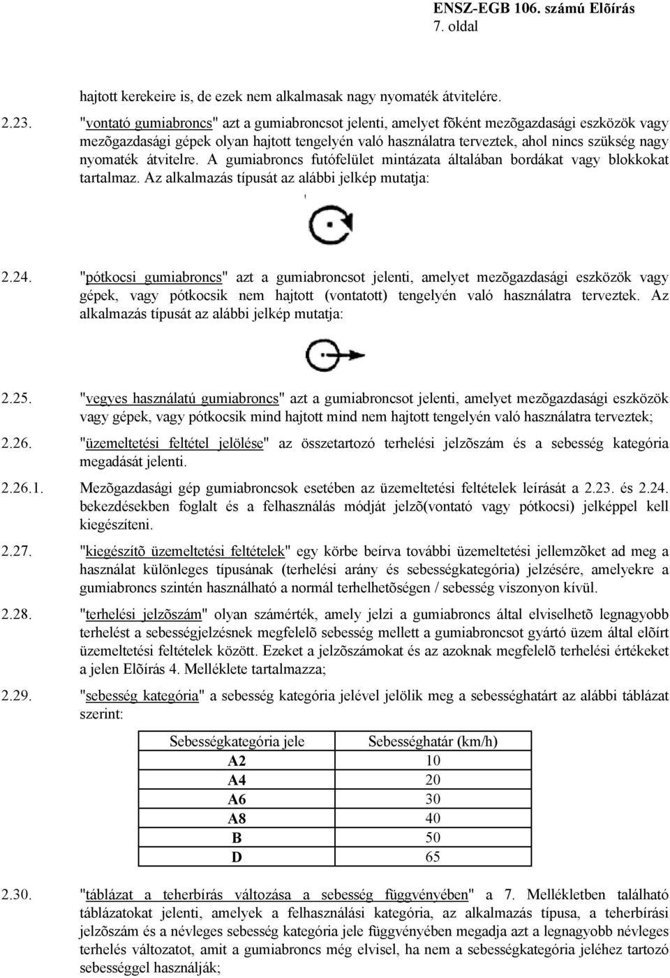 átvitelre. A gumiabroncs futófelület mintázata általában bordákat vagy blokkokat tartalmaz. Az alkalmazás típusát az alábbi jelkép mutatja: 2.24.