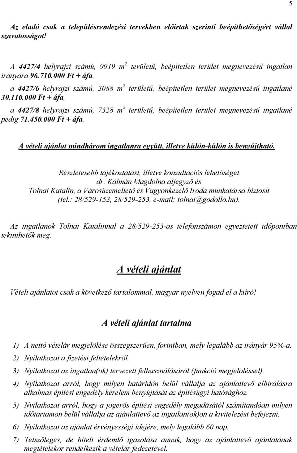 000 Ft + áfa, a 4427/6 helyrajzi számú, 3088 m 2 területű, beépítetlen terület megnevezésű ingatlané 30.110.