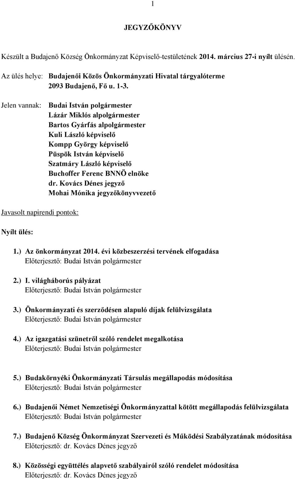 Buchoffer Ferenc BNNÖ elnöke dr. Kovács Dénes jegyző Mohai Mónika jegyzőkönyvvezető Javasolt napirendi pontok: Nyílt ülés: 1.) Az önkormányzat 2014.