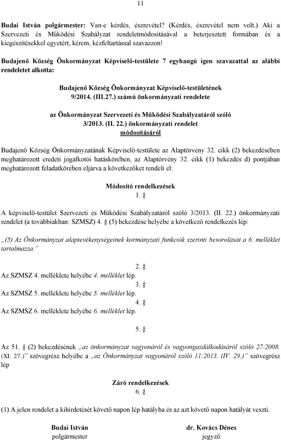 Budajenő Község Önkormányzat Képviselő-testülete 7 egyhangú igen szavazattal az alábbi rendeletet alkotta: Budajenő Község Önkormányzat Képviselő-testületének 9/2014. (III.27.