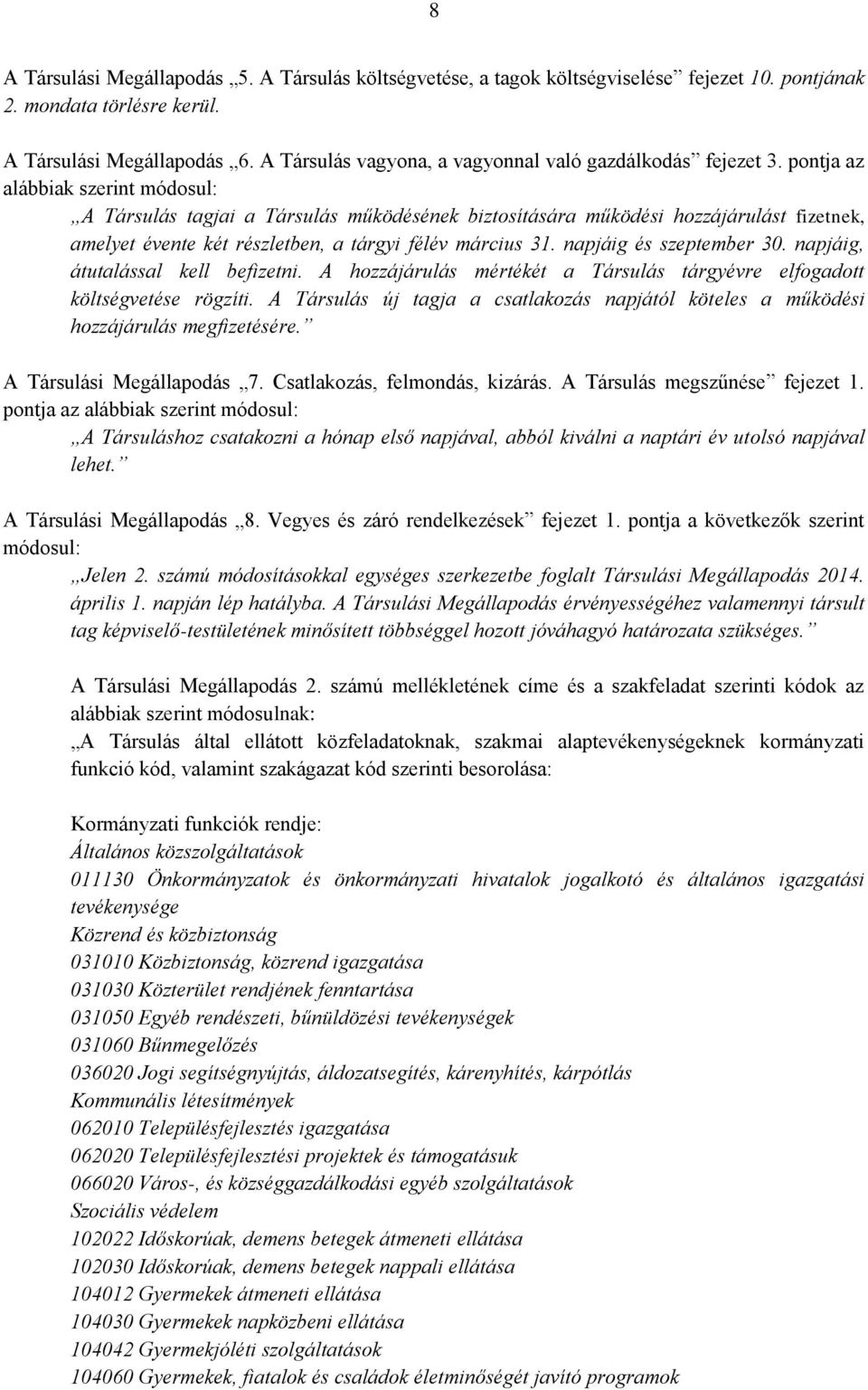 pontja az alábbiak szerint módosul: A Társulás tagjai a Társulás működésének biztosítására működési hozzájárulást fizetnek, amelyet évente két részletben, a tárgyi félév március 31.