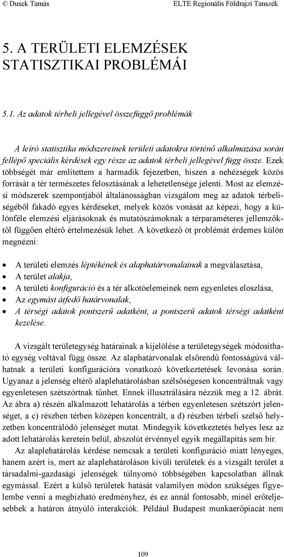 össze. Ezek többségét már említettem a harmadik fejezetben, hiszen a nehézségek közös forrását a tér természetes felosztásának a lehetetlensége jelenti.