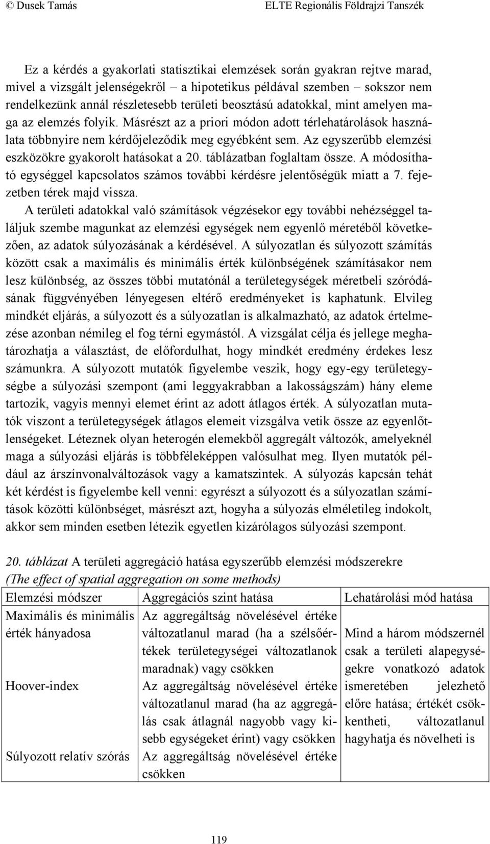 Az egyszerűbb elemzési eszközökre gyakorolt hatásokat a 20. táblázatban foglaltam össze. A módosítható egységgel kapcsolatos számos további kérdésre jelentőségük miatt a 7.