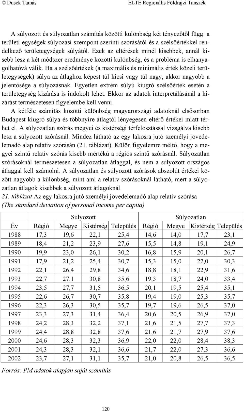 Ha a szélsőértékek (a maximális és minimális érték közeli területegységek) súlya az átlaghoz képest túl kicsi vagy túl nagy, akkor nagyobb a jelentősége a súlyozásnak.