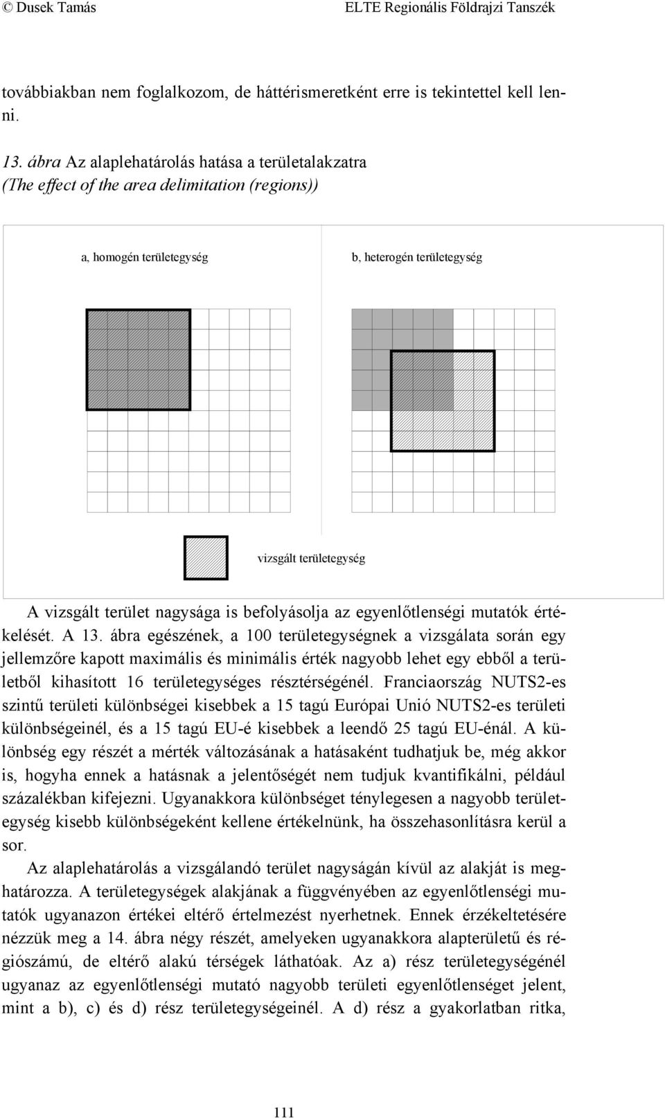 nagysága is befolyásolja az egyenlőtlenségi mutatók értékelését. A 13.