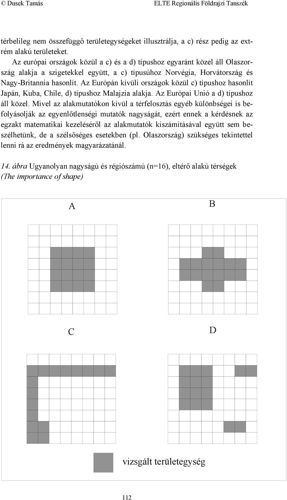 Az Európán kívüli országok közül c) típushoz hasonlít Japán, Kuba, Chile, d) típushoz Malajzia alakja. Az Európai Unió a d) típushoz áll közel.