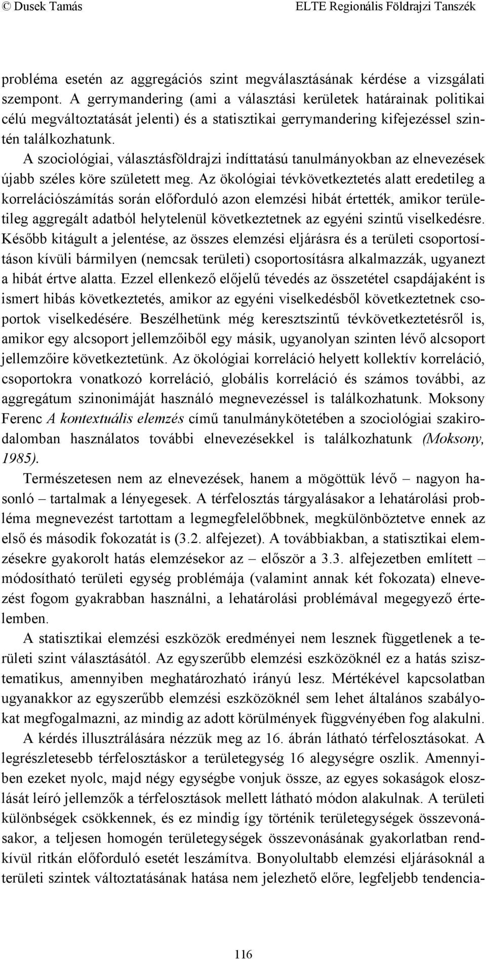 A szociológiai, választásföldrajzi indíttatású tanulmányokban az elnevezések újabb széles köre született meg.