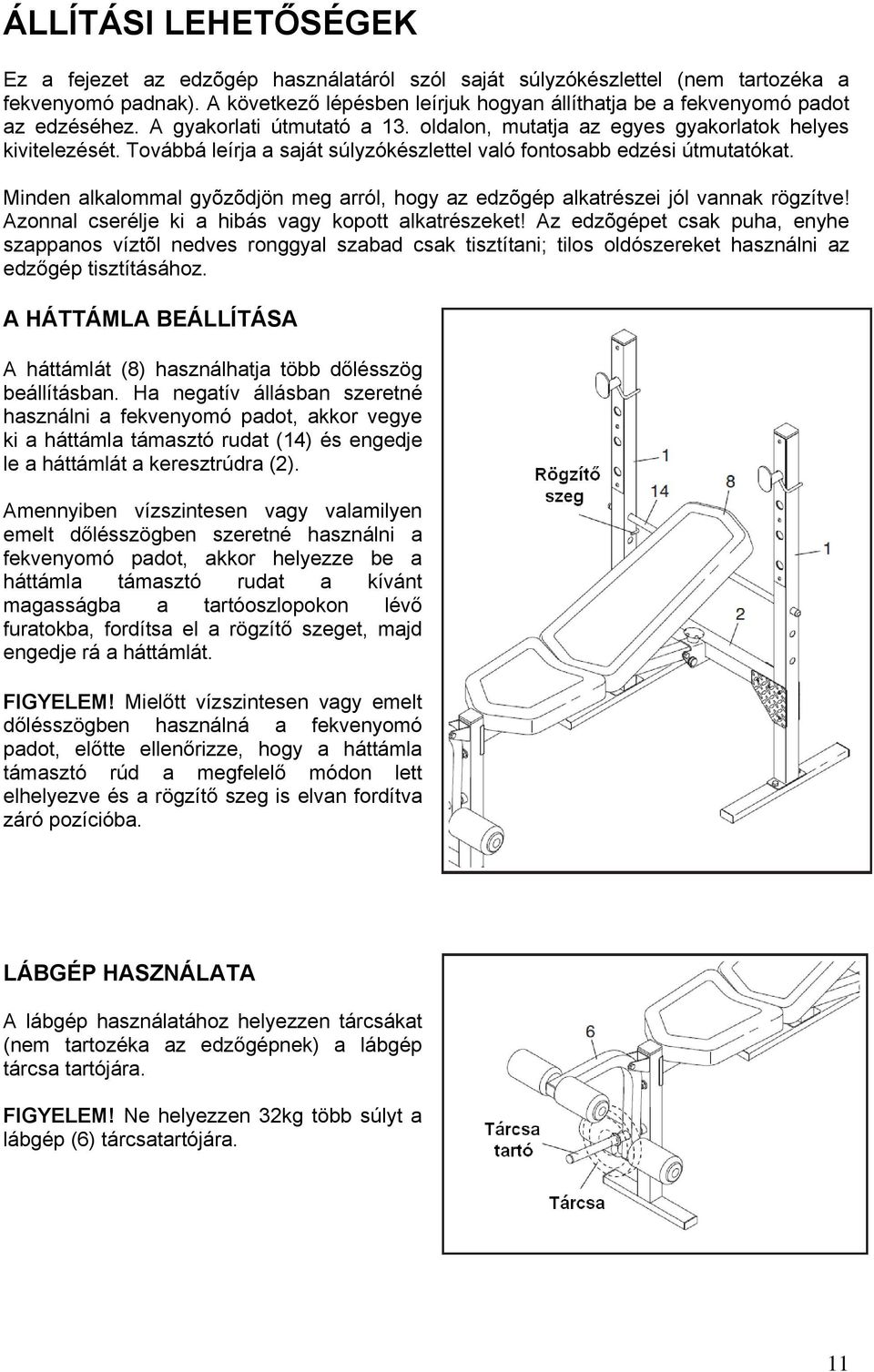 Továbbá leírja a saját súlyzókészlettel való fontosabb edzési útmutatókat. Minden alkalommal gyõzõdjön meg arról, hogy az edzõgép alkatrészei jól vannak rögzítve!