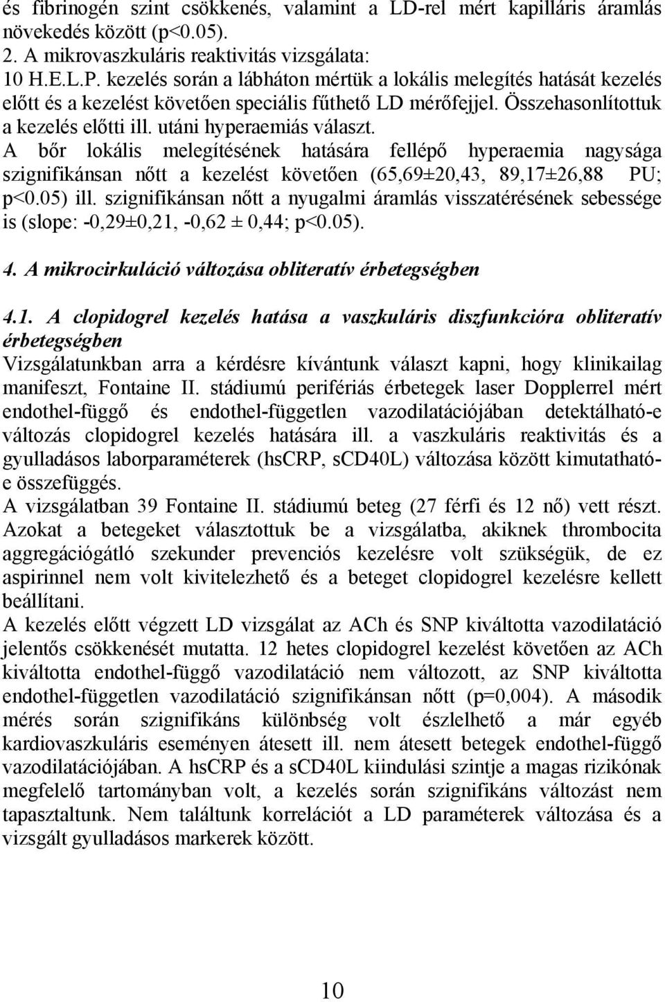 A bőr lokális melegítésének hatására fellépő hyperaemia nagysága szignifikánsan nőtt a kezelést követően (65,69±20,43, 89,17±26,88 PU; p<0.05) ill.