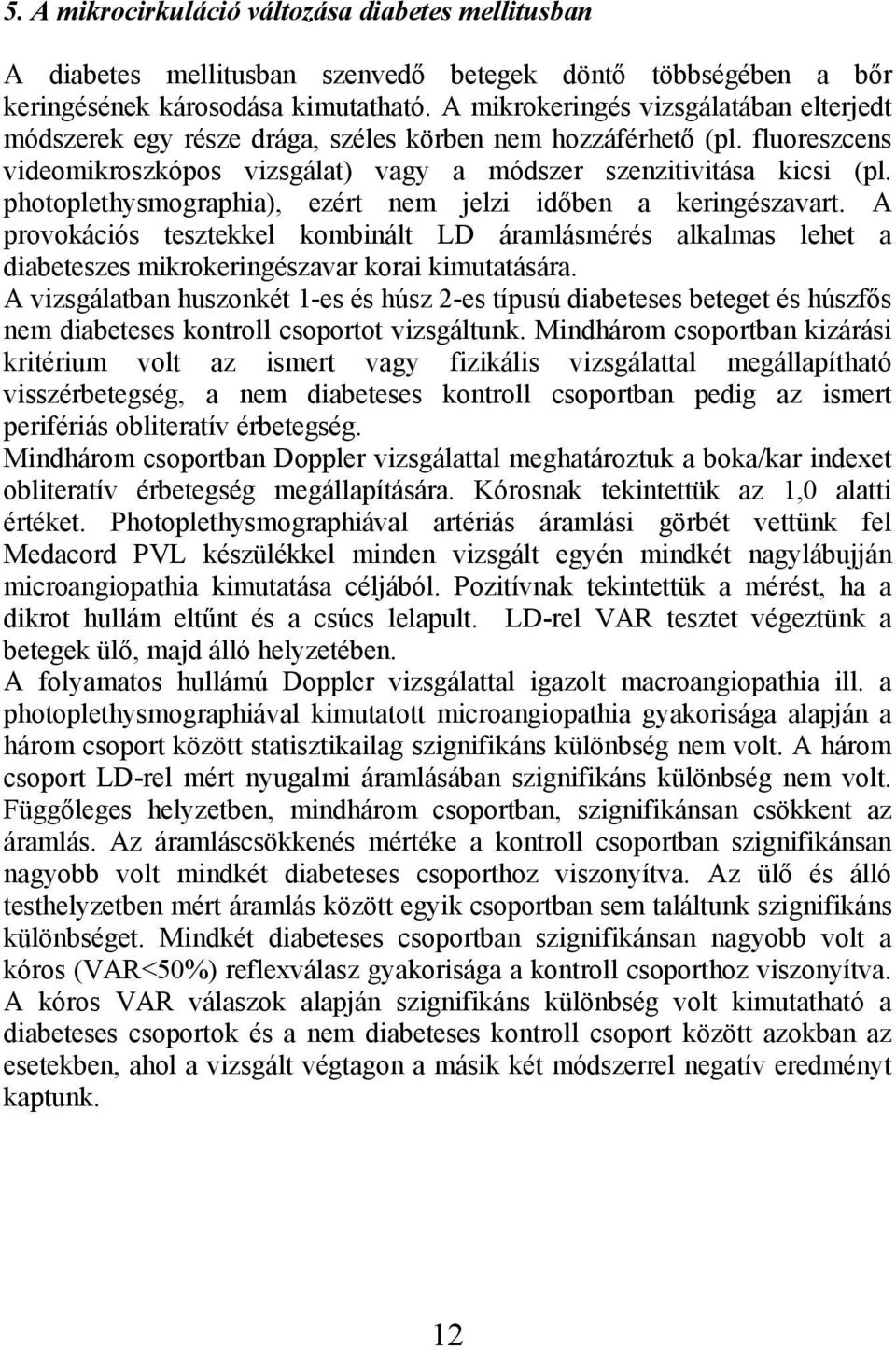 photoplethysmographia), ezért nem jelzi időben a keringészavart. A provokációs tesztekkel kombinált LD áramlásmérés alkalmas lehet a diabeteszes mikrokeringészavar korai kimutatására.