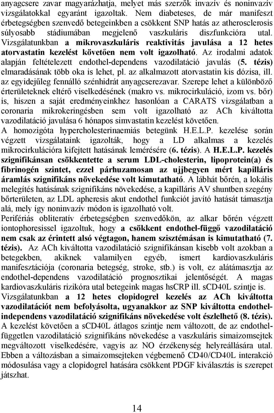 Vizsgálatunkban a mikrovaszkuláris reaktivitás javulása a 12 hetes atorvastatin kezelést követően nem volt igazolható.