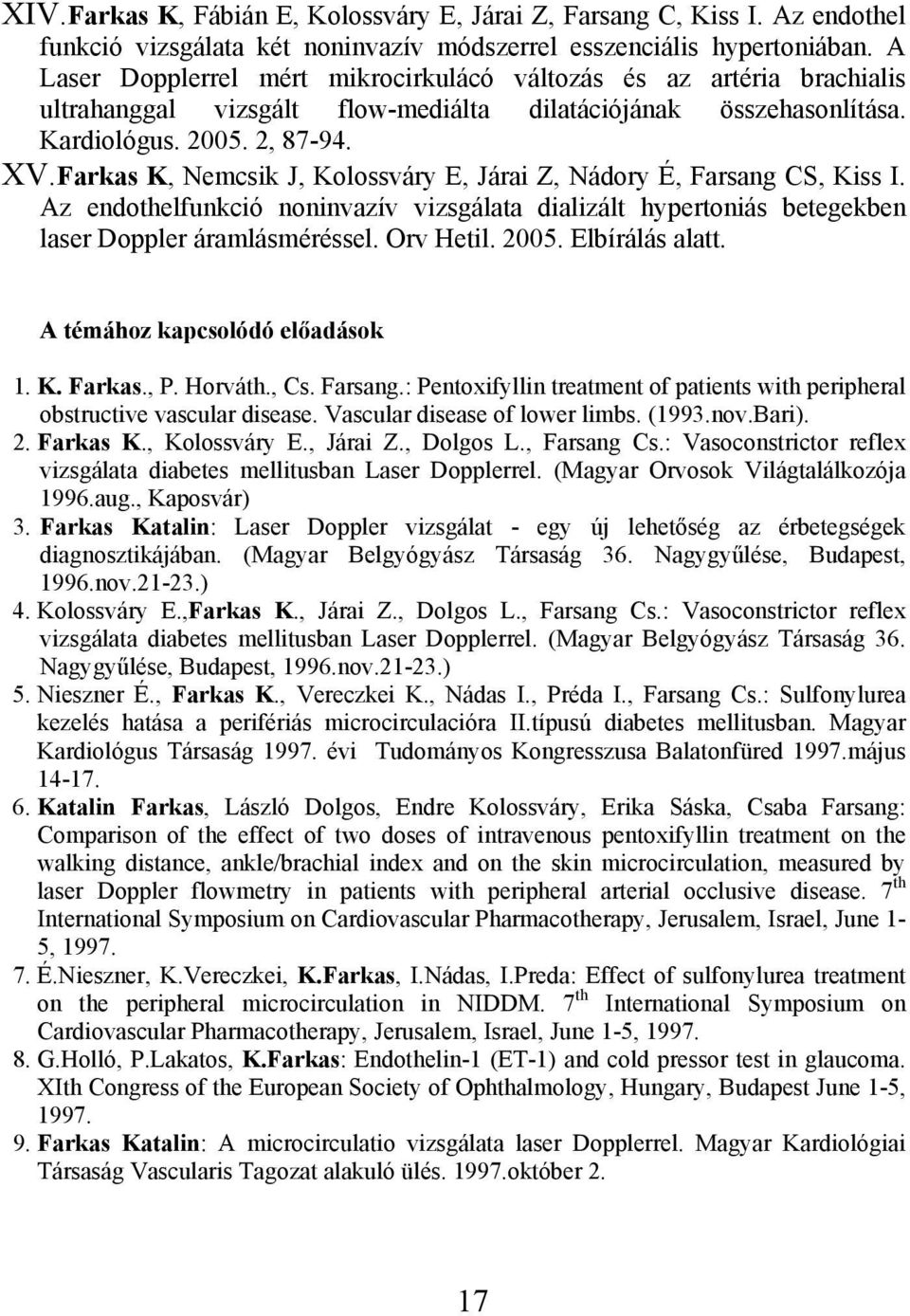 Farkas K, Nemcsik J, Kolossváry E, Járai Z, Nádory É, Farsang CS, Kiss I. Az endothelfunkció noninvazív vizsgálata dializált hypertoniás betegekben laser Doppler áramlásméréssel. Orv Hetil. 2005.