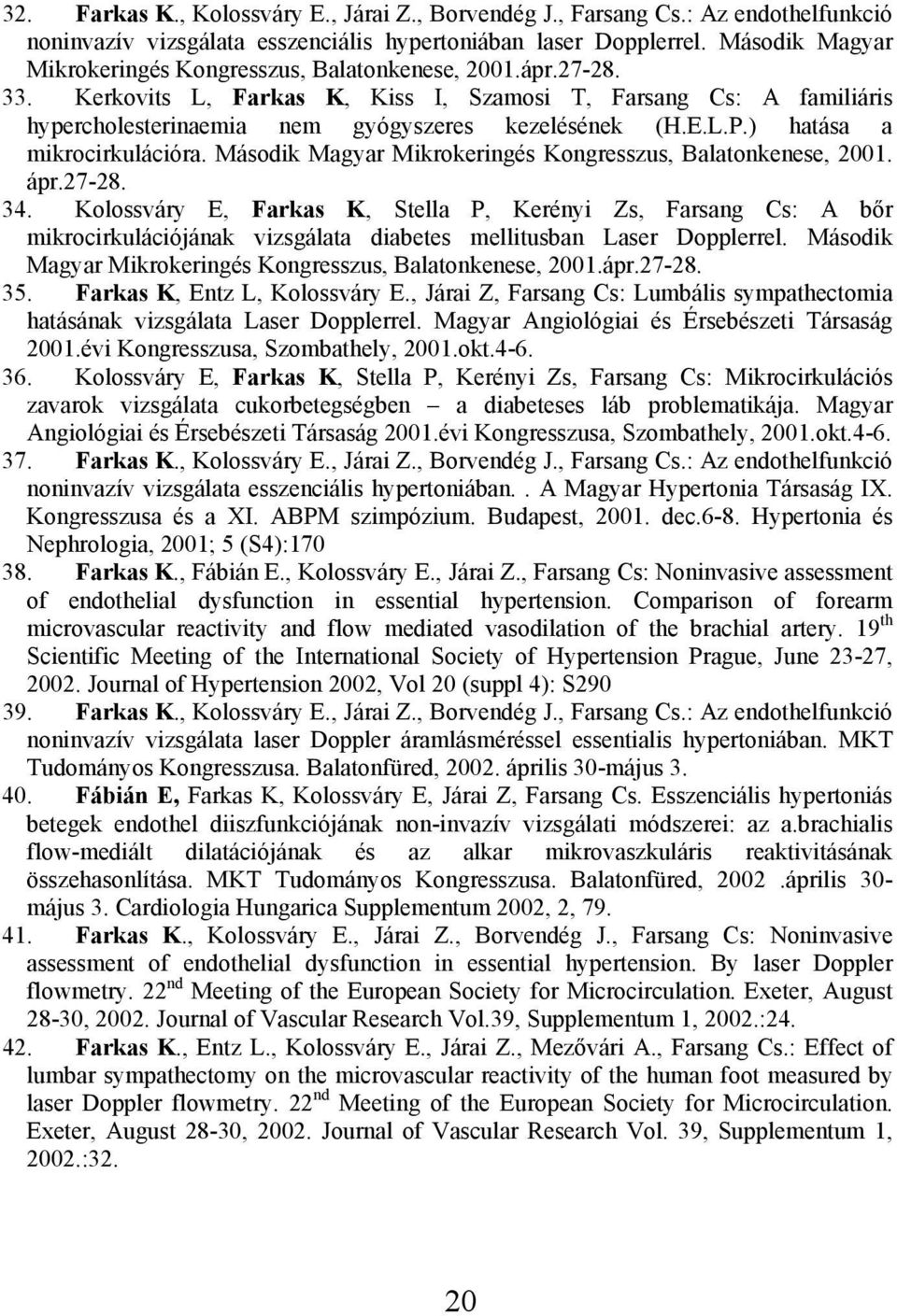 L.P.) hatása a mikrocirkulációra. Második Magyar Mikrokeringés Kongresszus, Balatonkenese, 2001. ápr.27-28. 34.