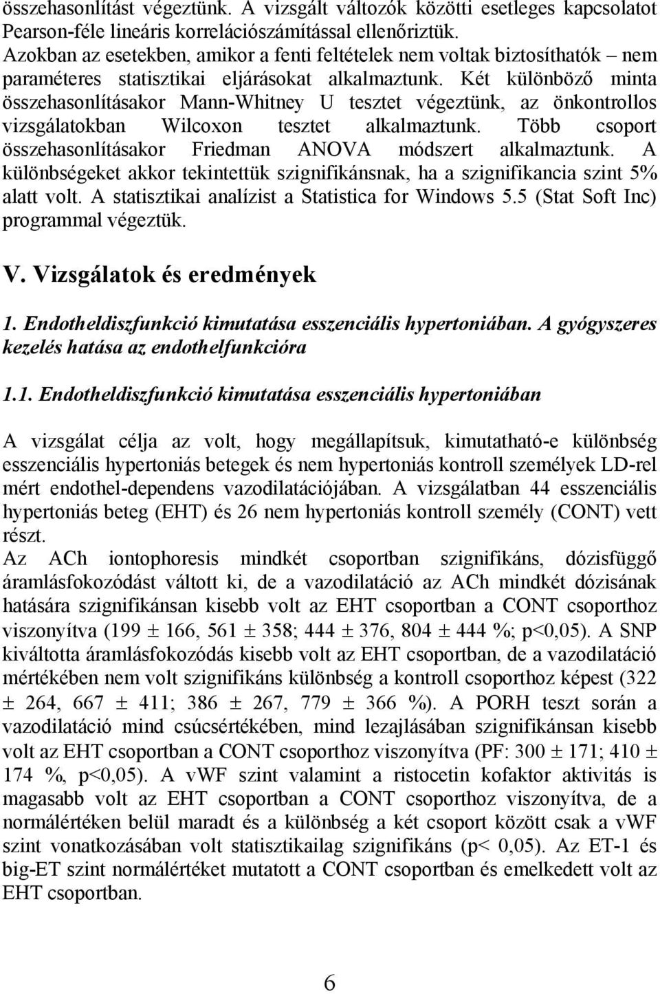 Két különböző minta összehasonlításakor Mann-Whitney U tesztet végeztünk, az önkontrollos vizsgálatokban Wilcoxon tesztet alkalmaztunk.