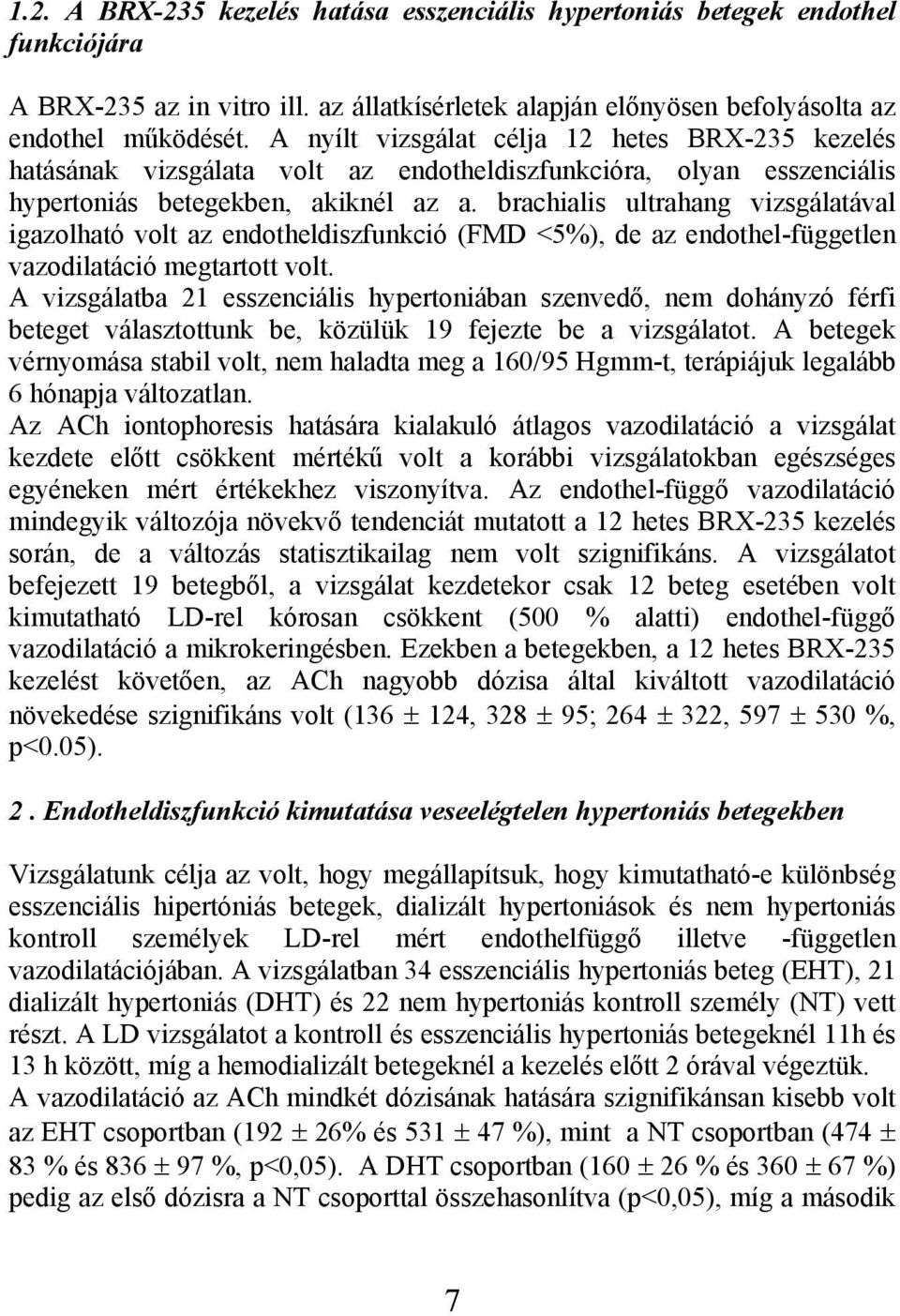 brachialis ultrahang vizsgálatával igazolható volt az endotheldiszfunkció (FMD <5%), de az endothel-független vazodilatáció megtartott volt.