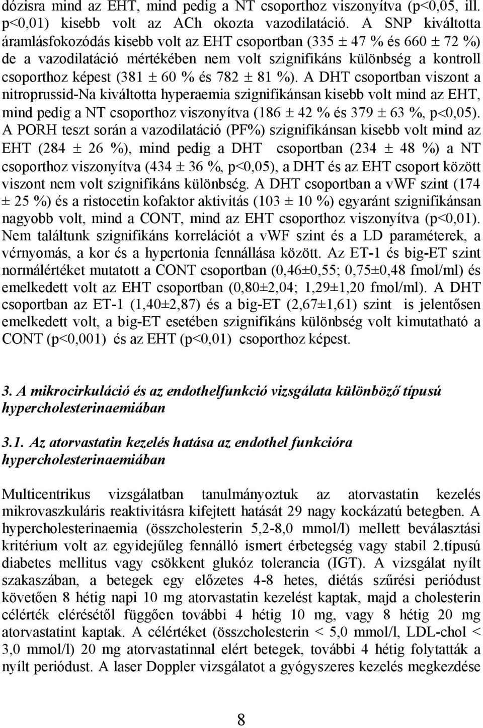 782 ± 81 %). A DHT csoportban viszont a nitroprussid-na kiváltotta hyperaemia szignifikánsan kisebb volt mind az EHT, mind pedig a NT csoporthoz viszonyítva (186 ± 42 % és 379 ± 63 %, p<0,05).