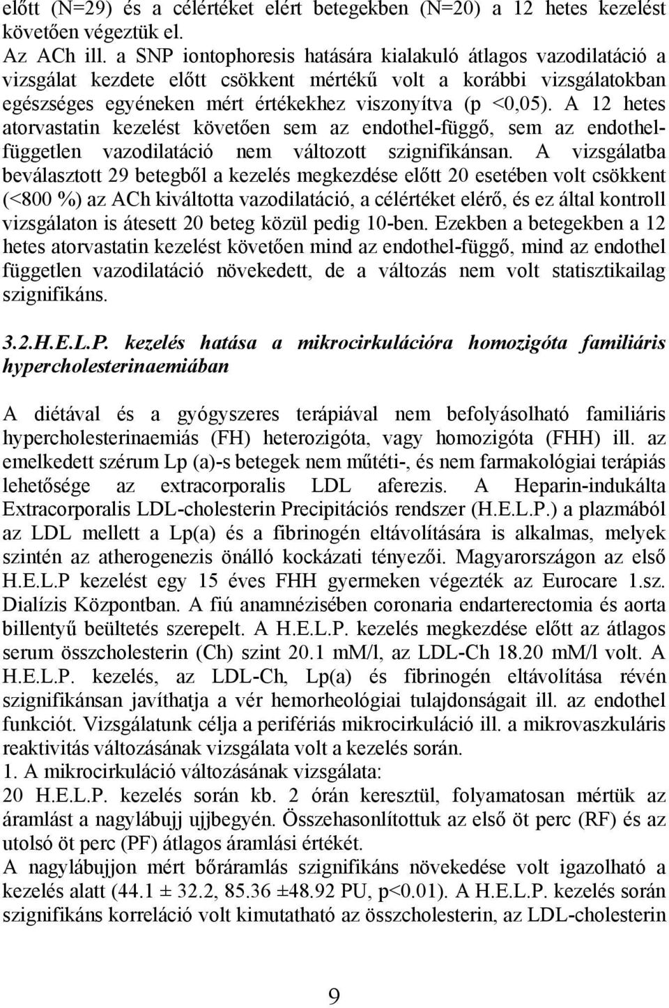 A 12 hetes atorvastatin kezelést követően sem az endothel-függő, sem az endothelfüggetlen vazodilatáció nem változott szignifikánsan.