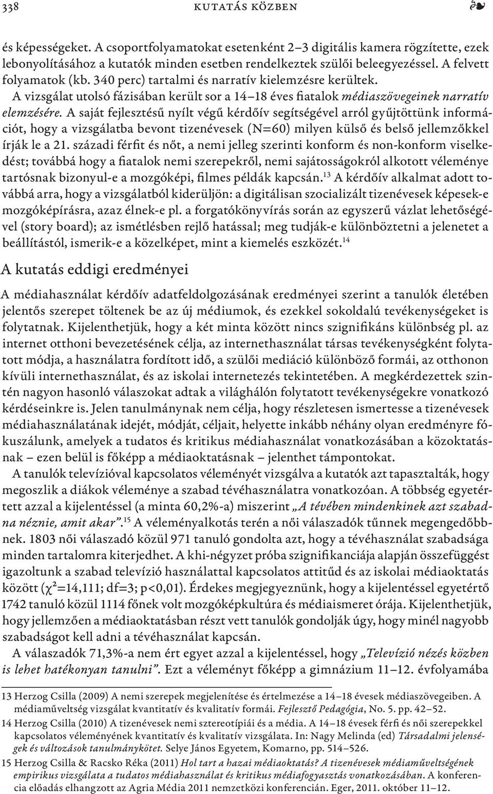 A saját fejlesztésű nyílt végű kérdőív segítségével arról gyűjtöttünk információt, hogy a vizsgálatba bevont tizenévesek (N=60) milyen külső és belső jellemzőkkel írják le a 21.