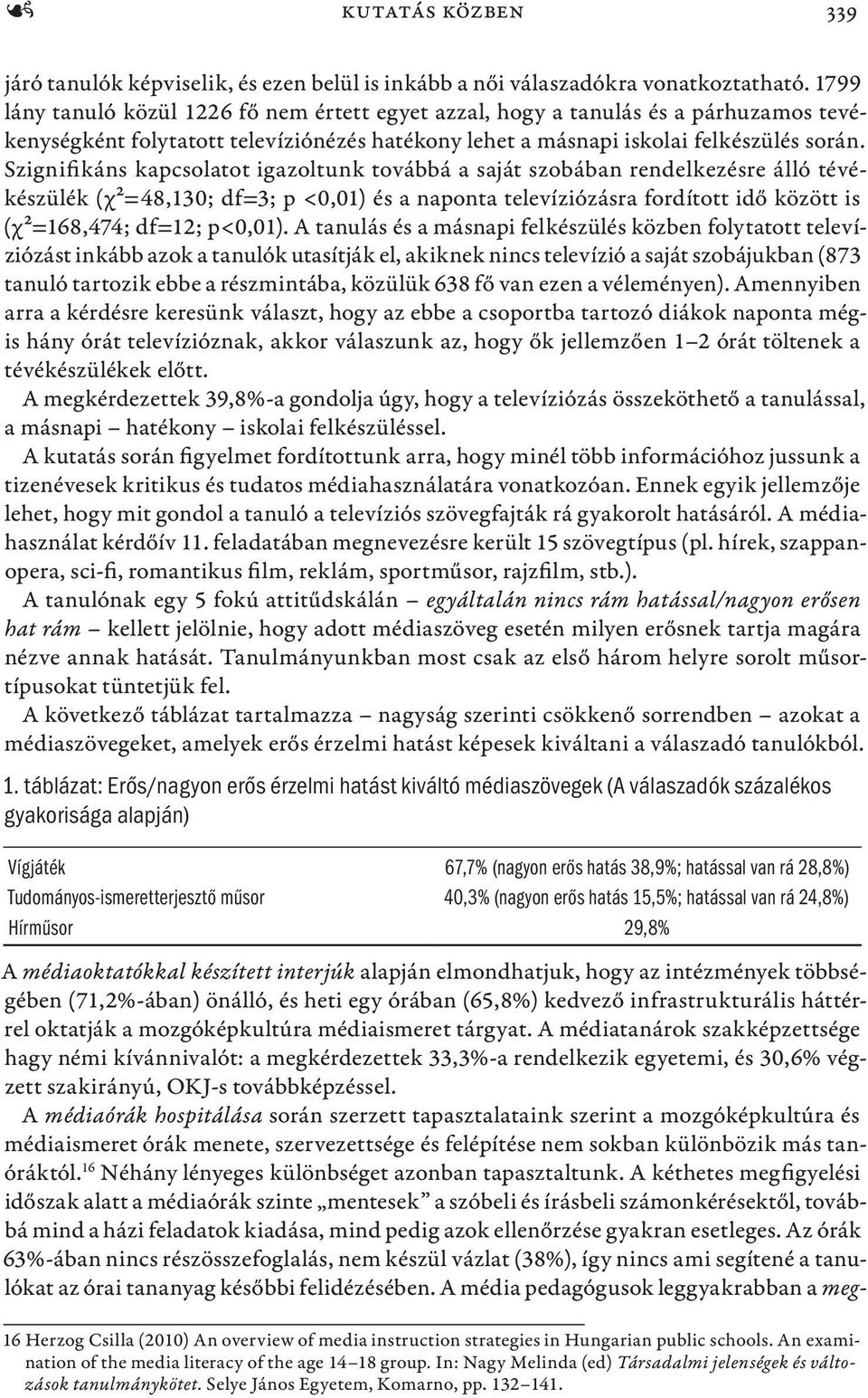 Szignifikáns kapcsolatot igazoltunk továbbá a saját szobában rendelkezésre álló tévékészülék (χ²=48,130; df=3; p <0,01) és a naponta televíziózásra fordított idő között is (χ²=168,474; df=12; p<0,01).