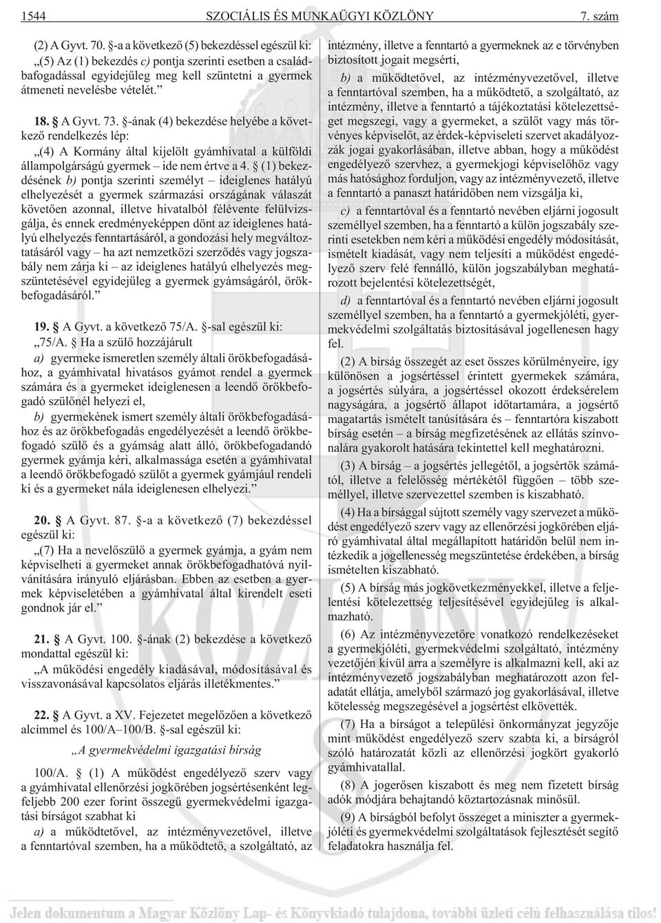 -ának (4) bekezdése helyébe a következõ rendelkezés lép: (4) A Kormány által kijelölt gyámhivatal a külföldi állampolgárságú gyermek ide nem értve a 4.