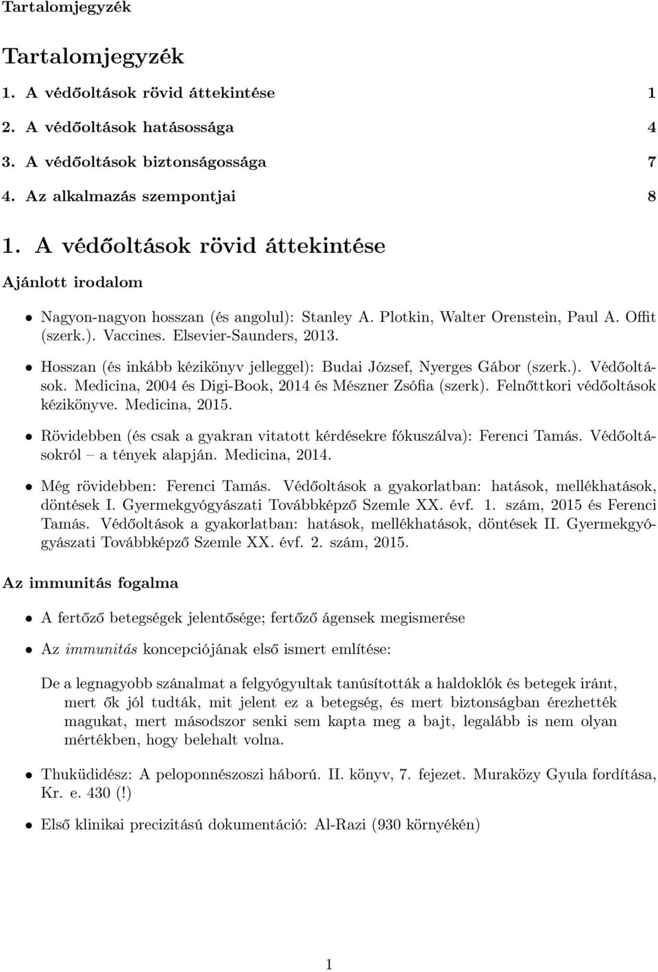 Hosszan (és inkább kézikönyv jelleggel): Budai József, Nyerges Gábor (szerk.). Védőoltások. Medicina, 2004 és Digi-Book, 2014 és Mészner Zsófia (szerk). Felnőttkori védőoltások kézikönyve.