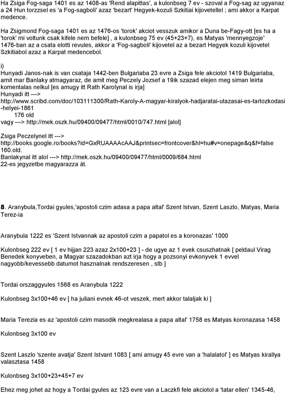 Ha Zsigmond Fog-saga 1401 es az 1476-os 'torok' akciot vesszuk amikor a Duna be-fagy-ott [es ha a 'torok' mi voltunk csak kifele nem befele], a kulonbseg 75 ev (45+23+7), es Matyas 'mennyegzoje'