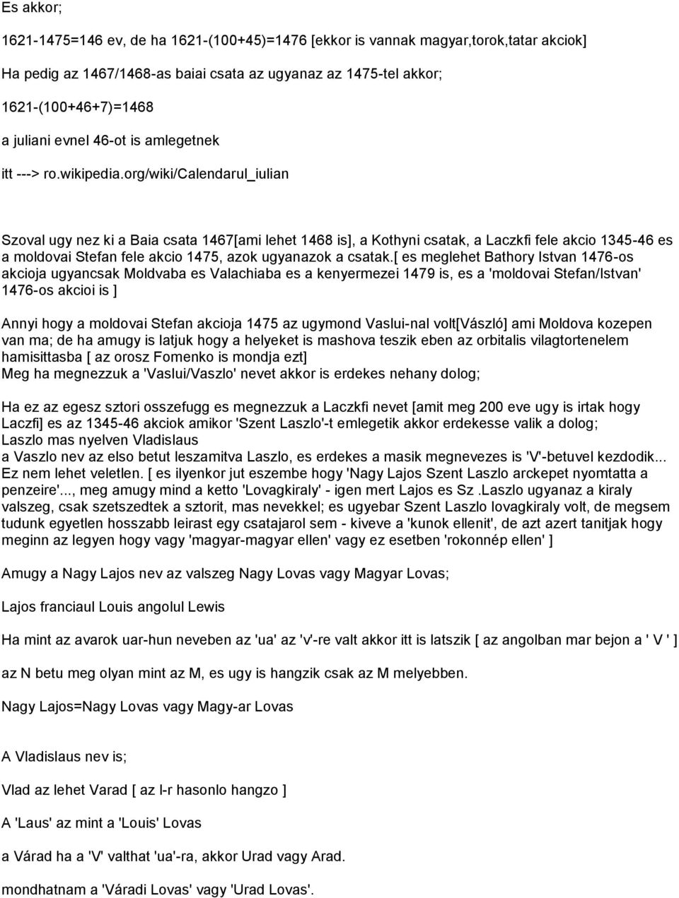 org/wiki/calendarul_iulian Szoval ugy nez ki a Baia csata 1467[ami lehet 1468 is], a Kothyni csatak, a Laczkfi fele akcio 1345-46 es a moldovai Stefan fele akcio 1475, azok ugyanazok a csatak.