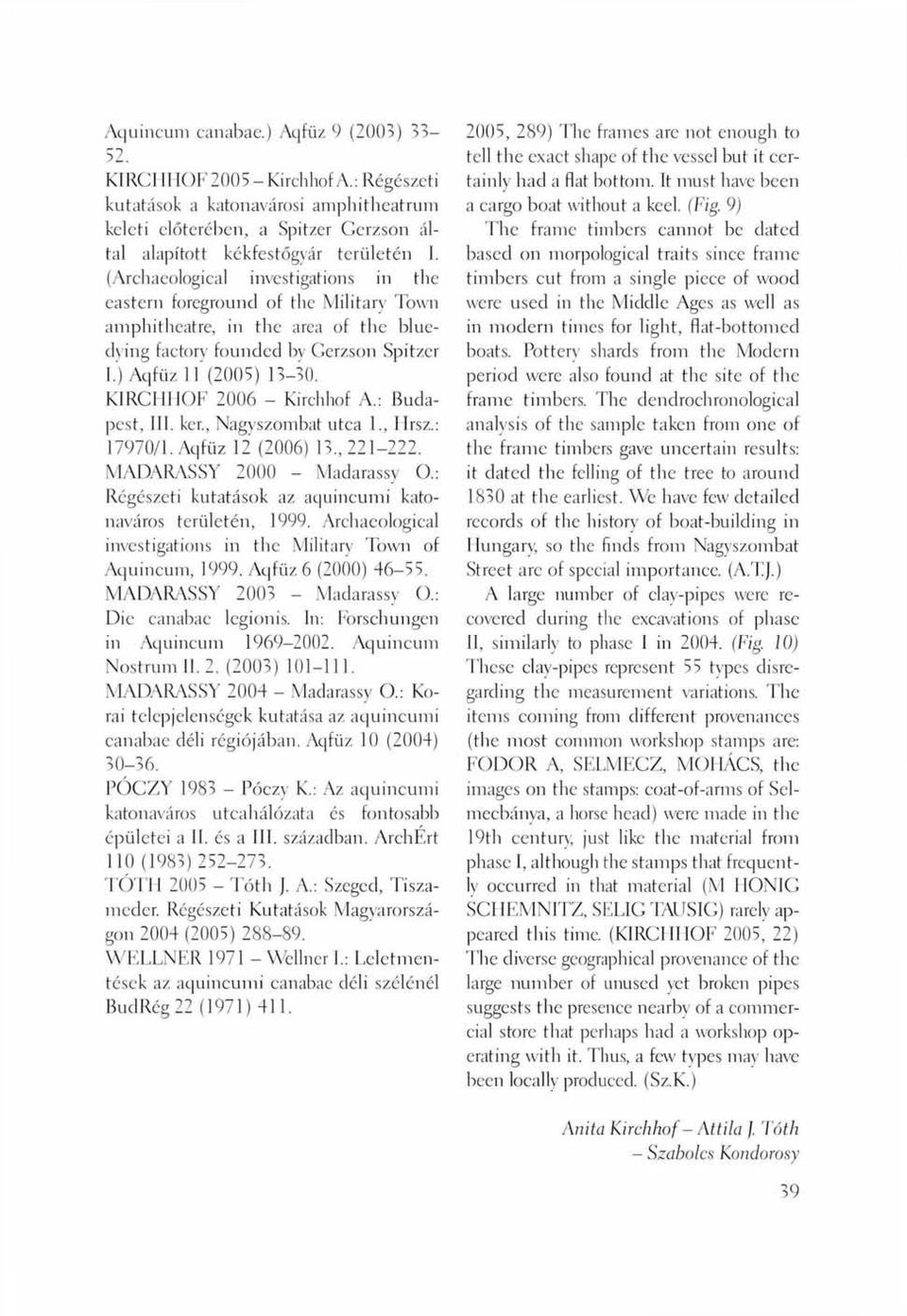 KIRCHHOF 2006 - Kirchhof A.: Budapest, III. ker., Nagyszombat utca F, Hrsz.: 17970/1. Aqfüz 12 (2006) 13., 221-222. MADARASSY 2000 - Madarassy O.