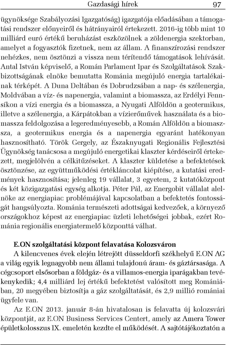 A finanszírozási rendszer nehézkes, nem ösztönzi a vissza nem térítendõ támogatások lehívását.