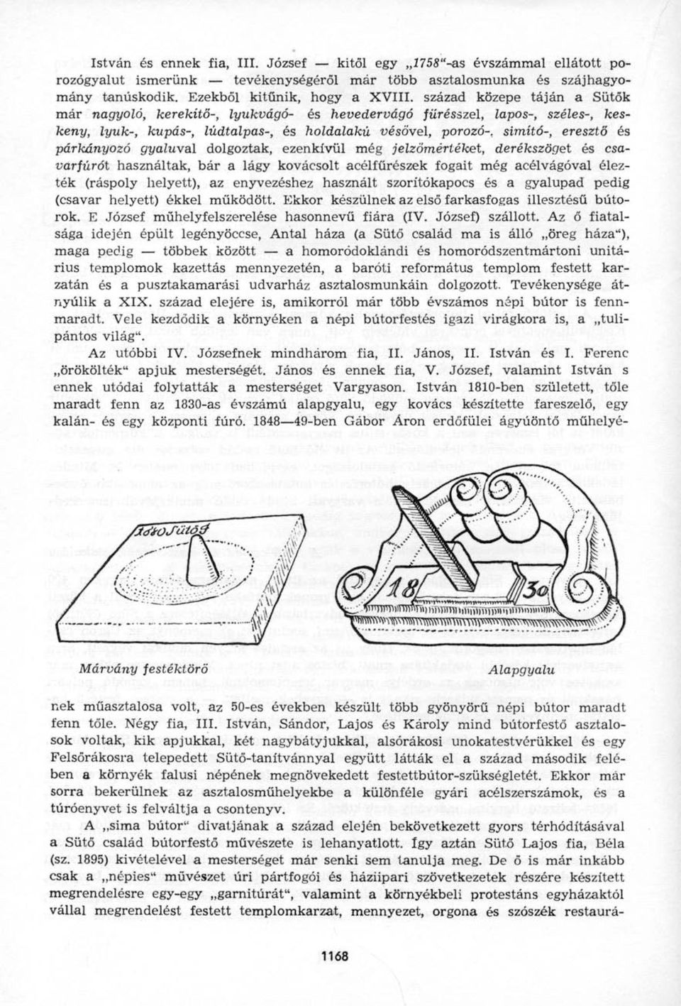 párkányozó gyaluval dolgoztak, ezenkívül még jelzőmértéket, derékszöget és csavarfúrót használtak, bár a lágy kovácsolt acélfűrészek fogait még acélvágóval élezték (ráspoly helyett), az enyvezéshez