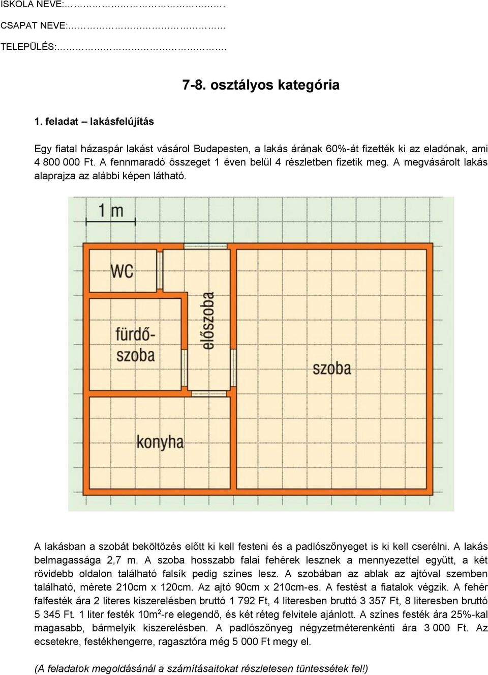 A megvásárolt lakás alaprajza az alábbi képen látható. A lakásban a szobát beköltözés előtt ki kell festeni és a padlószőnyeget is ki kell cserélni. A lakás belmagassága 2,7 m.