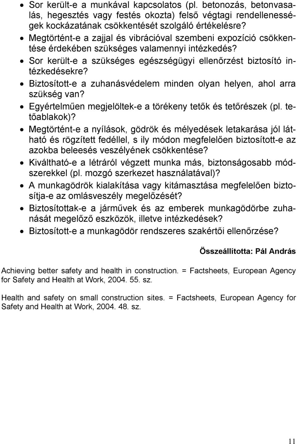 Biztosított-e a zuhanásvédelem minden olyan helyen, ahol arra szükség van? Egyértelműen megjelöltek-e a törékeny tetők és tetőrészek (pl. tetőablakok)?