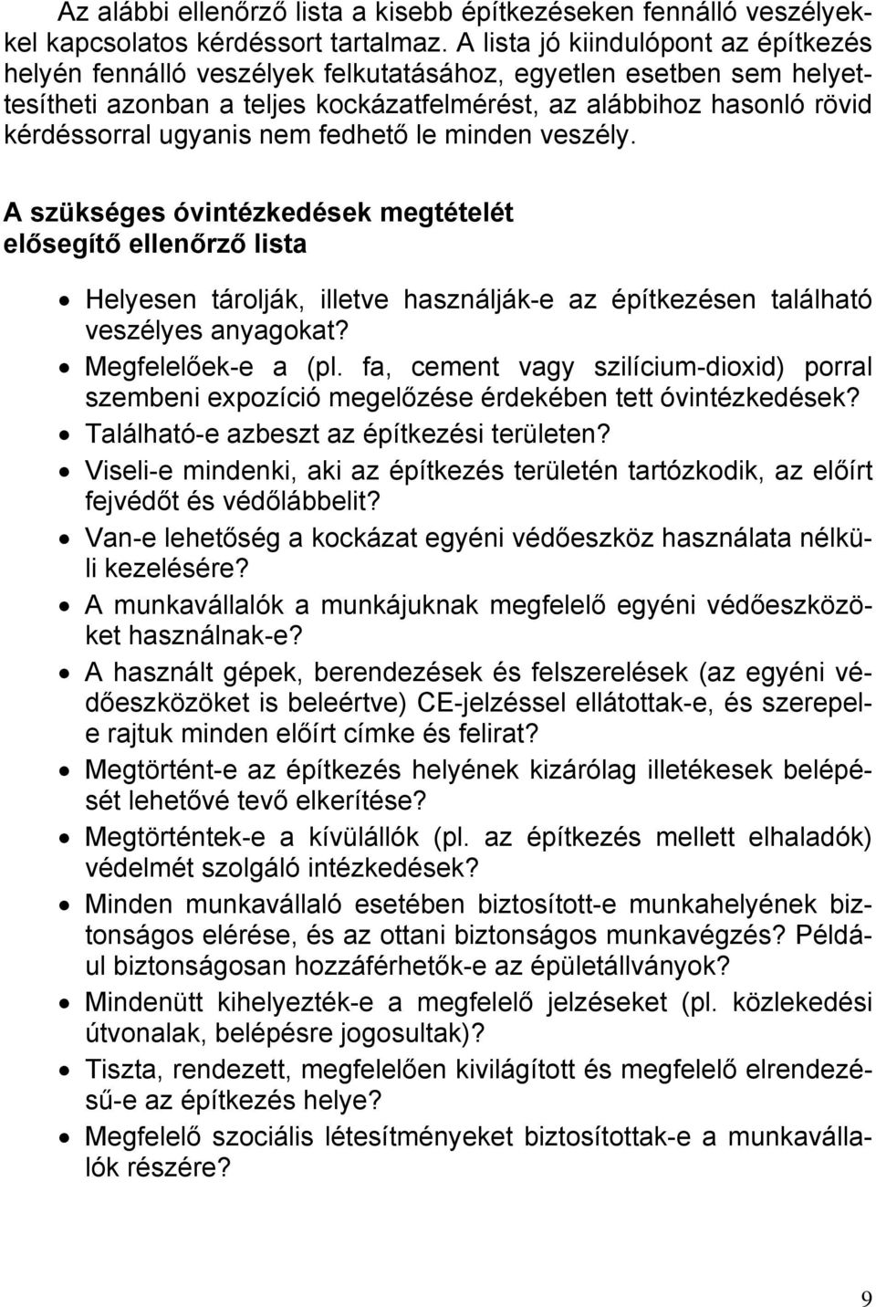 nem fedhető le minden veszély. A szükséges óvintézkedések megtételét elősegítő ellenőrző lista Helyesen tárolják, illetve használják-e az építkezésen található veszélyes anyagokat?