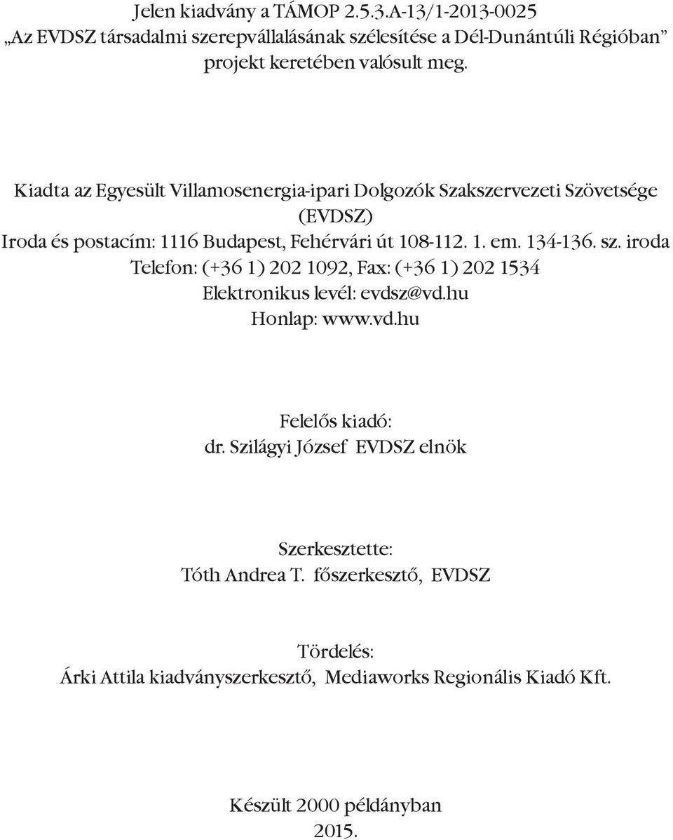 sz. iroda Telefon: (+36 1) 202 1092, Fax: (+36 1) 202 1534 Elektronikus levél: evdsz@vd.hu Honlap: www.vd.hu Felelõs kiadó: dr.